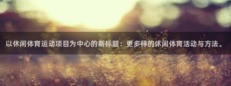 yy易游官方正版app娱乐网站：以休闲体育运动项目为