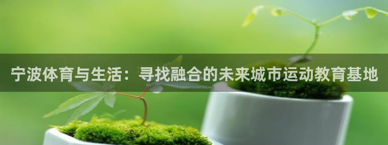 yy易游官方正版app娱乐下载：宁波体育与生活：寻找