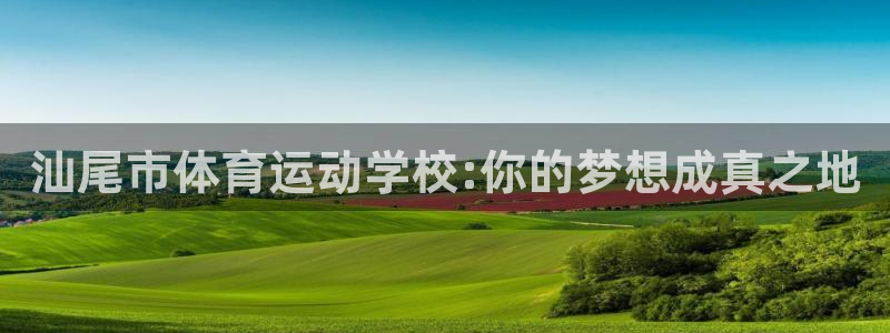 yy易游官网下载招商电话号码是多少：汕尾市体育运动学校:你的