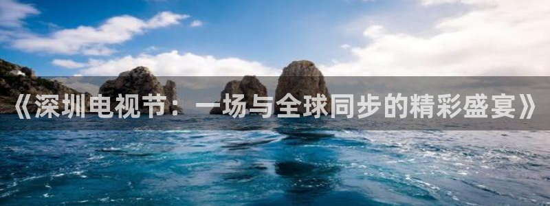 下载龙门体育直播：《深圳电视节：一场与全球同步的精彩盛宴》