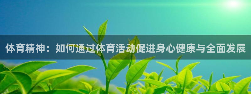  yy易游体育平台能提现吗：体育精神：如何通过体育活动促进身心