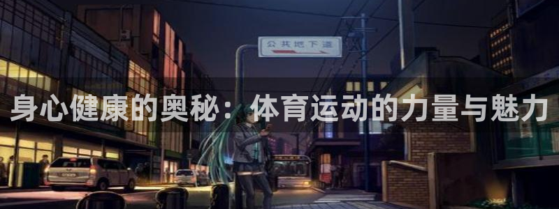 yy易游体育还能撑几年：身心健康的奥秘：体育运动的力量与魅力